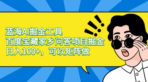 【副业项目8635期】蓝海AI掘金工具百度宝藏家乡问答项目掘金，日入100+，可以矩阵做-千图副业网