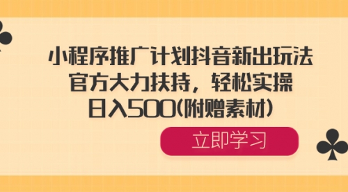 【副业8668期】小程序推广计划抖音新出玩法，官方大力扶持，轻松实操，日入500(附赠素材)-千图副业网