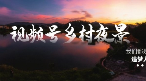 【副业8688期】视频号乡村夜景治愈视频课程，一条龙实操玩法（教程+素材+软件）-千图副业网