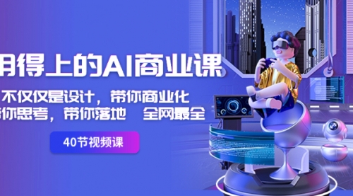 【副业8693期】用得上的-AI商业课：不仅仅是设计，带你商业化-带你思考-带你落地-全网最全-千图副业网