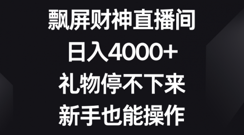 【副业8731期】飘屏财神直播间，日入4000+，礼物停不下来，新手也能操作-千图副业网