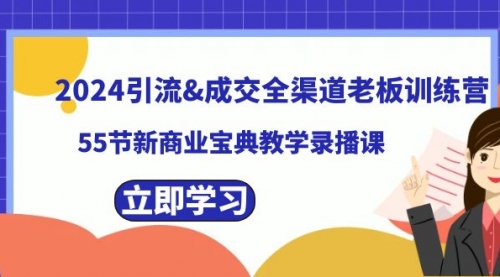 【副业8746期】2024引流&成交全渠道老板训练营，55节新商业宝典教学录播课-千图副业网