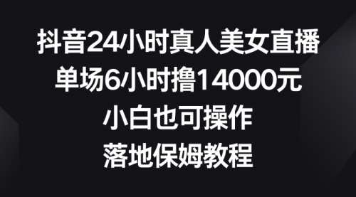 【副业8754期】抖音24小时真人美女直播，单场6小时撸14000元-千图副业网