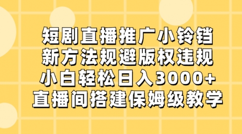 【副业8765期】短剧直播推广小铃铛，新方法规避版权违规，小白轻松日入3000+-千图副业网