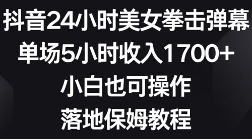 【副业8808期】抖音24小时美女拳击弹幕，单场5小时收入1700+-千图副业网