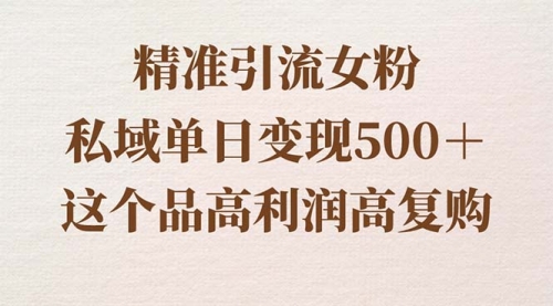 【副业8817期】精准引流女粉，私域单日变现500＋，高利润高复购，保姆级实操教程分享-千图副业网