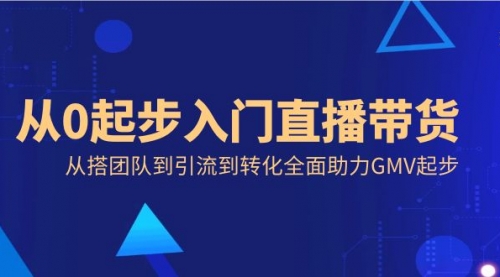 【副业8832期】从0起步入门直播带货，从搭团队到引流到转化全面助力GMV起步-千图副业网