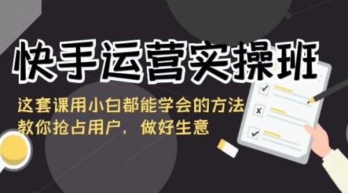 【副业8835期】快手运营实操班，这套课用小白都能学会的方法教你抢占用户-千图副业网