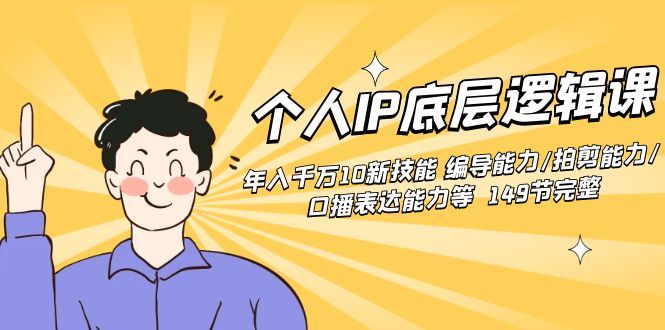 【副业8872期】个人IP底层逻辑课：年入千万10新技能 编导能力/拍剪能力/口播表达能力等.-千图副业网