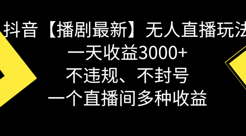 【副业8881期】抖音【播剧最新】无人直播玩法，不违规、不封号， 一天收益3000+-千图副业网