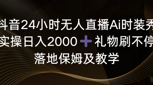 【副业8883期】抖音24小时无人直播Ai时装秀，实操日入2000+-千图副业网