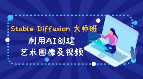 【副业8894期】Stable Diffusion 大师班: 利用AI创建艺术图像及视频-31视频课-中英字幕-千图副业网