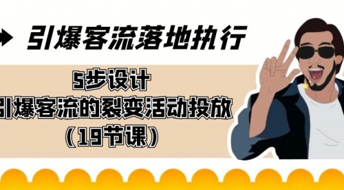 【副业8943期】引爆-客流落地执行，5步设计引爆客流的裂变活动投放（19节课）-千图副业网