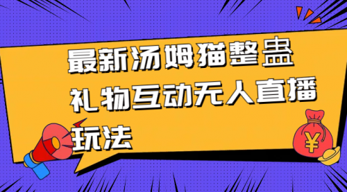 【副业8956期】最新汤姆猫整蛊礼物互动无人直播玩法-千图副业网