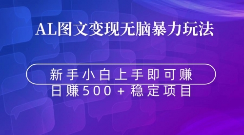 【副业9005期】无脑暴力Al图文变现 上手即赚 日赚500＋-千图副业网