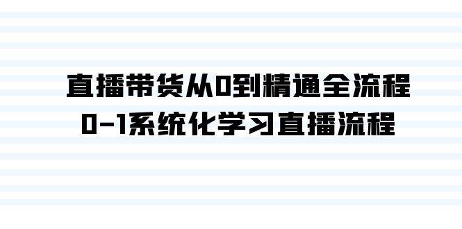 直播带货从0到精通全流程，0-1系统化学习直播流程（35节课）-千图副业网