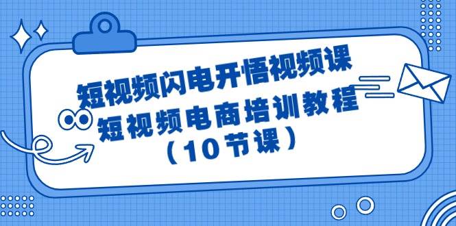 短视频-闪电开悟视频课：短视频电商培训教程（10节课）-千图副业网