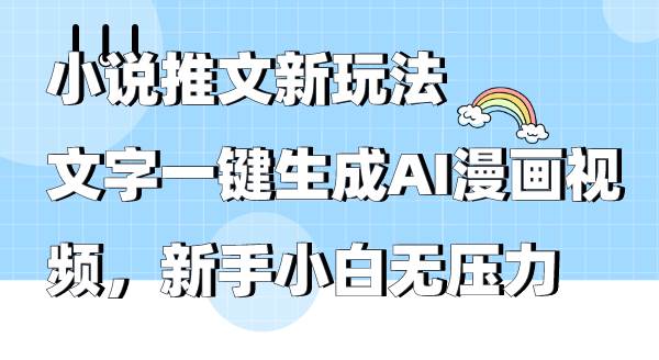 小说推文新玩法，文字一键生成AI漫画视频，新手小白无压力-千图副业网