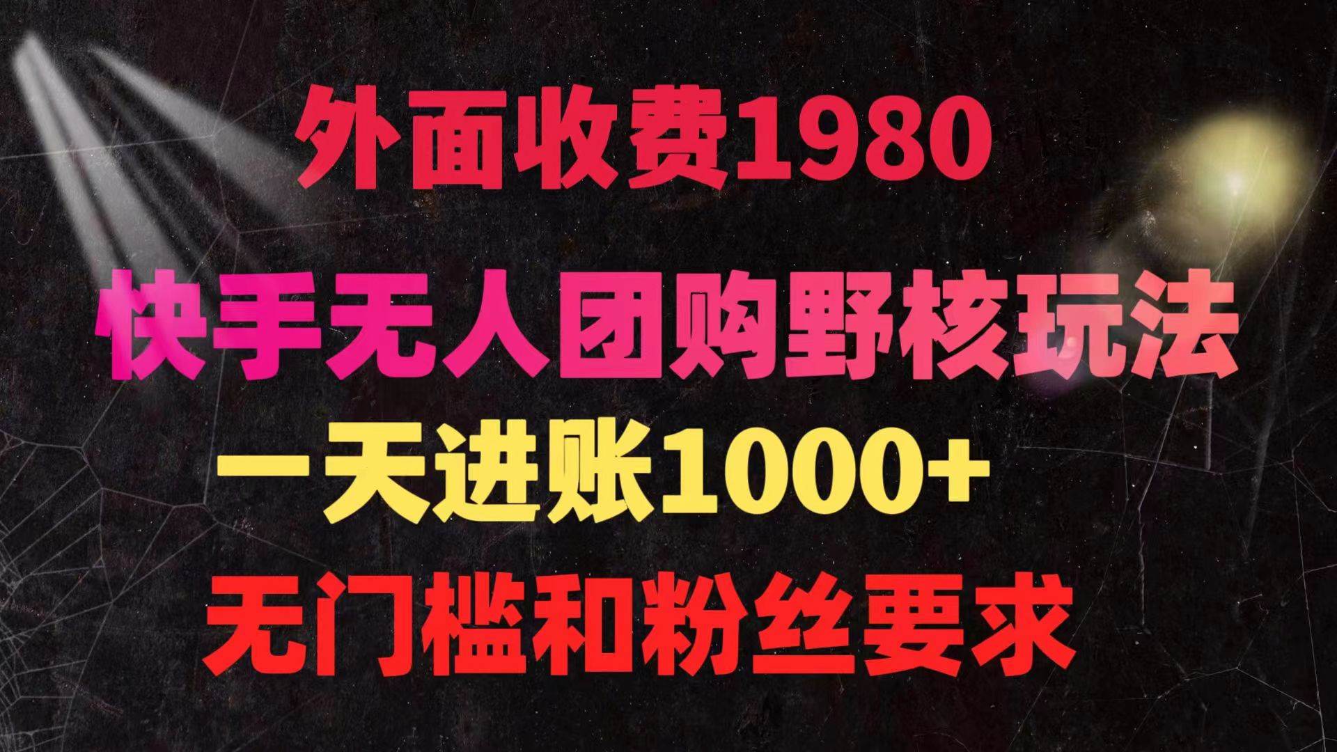 快手无人团购带货野核玩法，一天4位数 无任何门槛-千图副业网