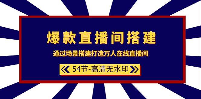 爆款直播间-搭建：通过场景搭建-打造万人在线直播间（54节-高清无水印）-千图副业网