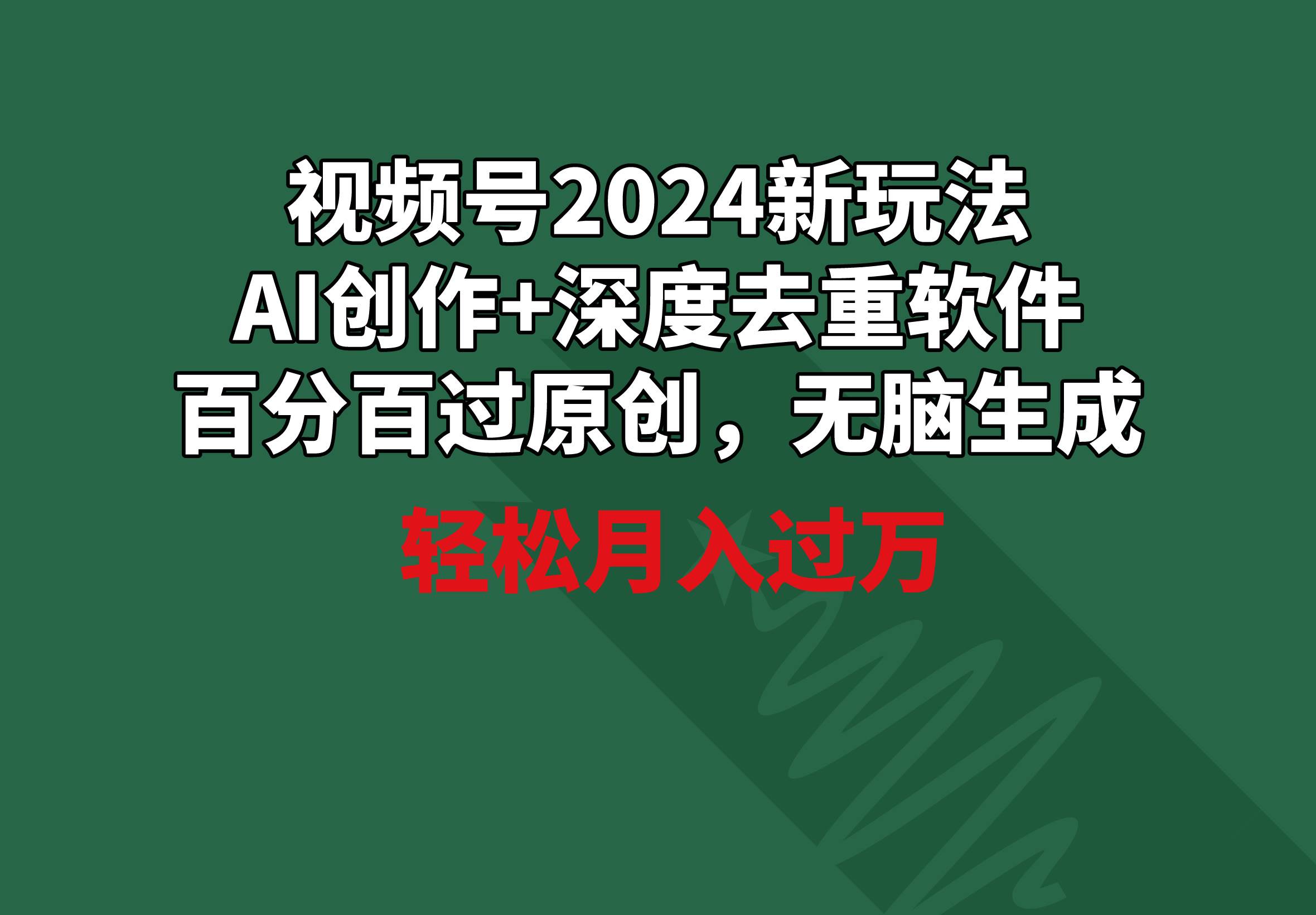 视频号2024新玩法，AI创作+深度去重软件 百分百过原创，无脑生成，月入过万-千图副业网