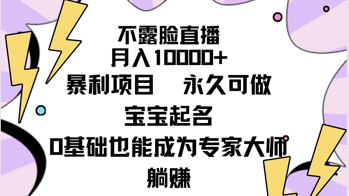 不露脸直播，月入10000+暴利项目，永久可做，宝宝起名（详细教程+软件）-千图副业网