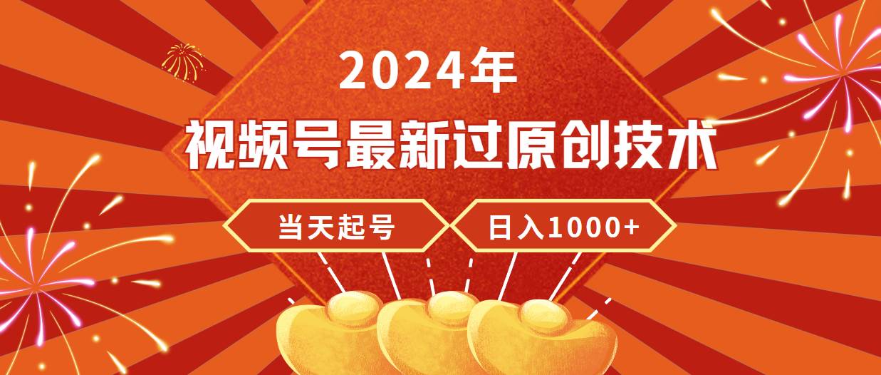 2024年视频号最新过原创技术，当天起号，收入稳定，日入1000+-千图副业网