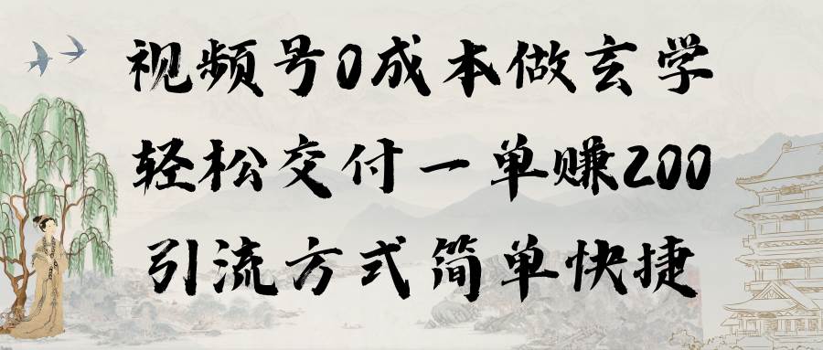 视频号0成本做玄学轻松交付一单赚200引流方式简单快捷（教程+软件）-千图副业网