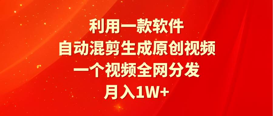 利用一款软件，自动混剪生成原创视频，一个视频全网分发，月入1W+附软件-千图副业网