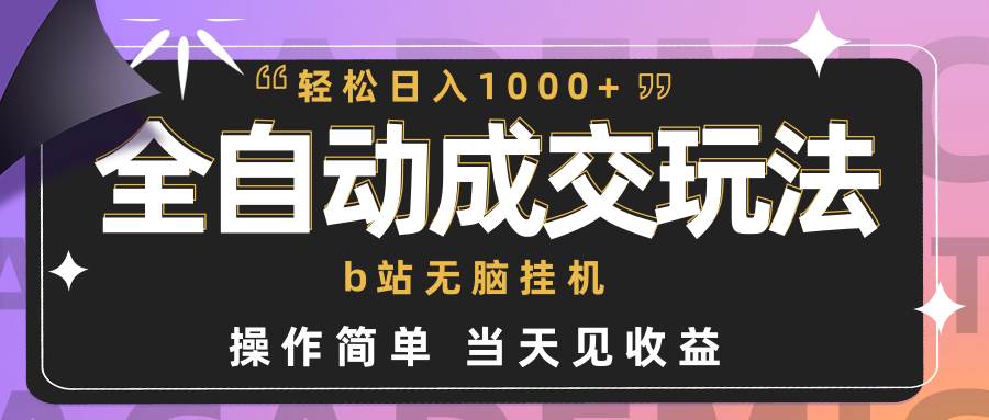 全自动成交  b站无脑挂机 小白闭眼操作 轻松日入1000+ 操作简单 当天见收益-千图副业网