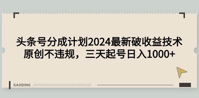 头条号分成计划2024最新破收益技术，原创不违规，三天起号日入1000+-千图副业网