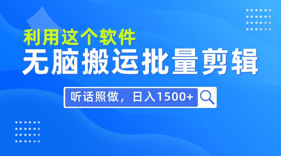 每天30分钟，0基础用软件无脑搬运批量剪辑，只需听话照做日入1500+-千图副业网