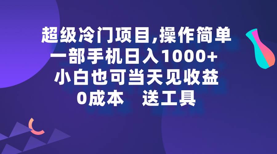 超级冷门项目,操作简单，一部手机轻松日入1000+，小白也可当天看见收益-千图副业网