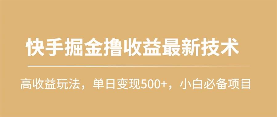 快手掘金撸收益最新技术，高收益玩法，单日变现500+，小白必备项目-千图副业网