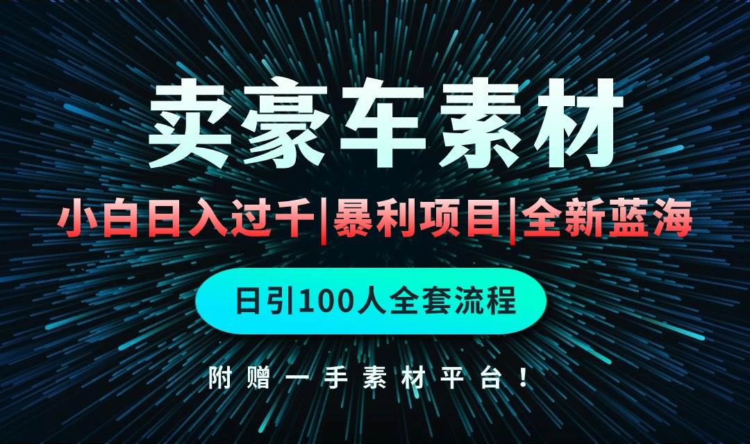 通过卖豪车素材日入过千，空手套白狼！简单重复操作，全套引流流程.！-千图副业网