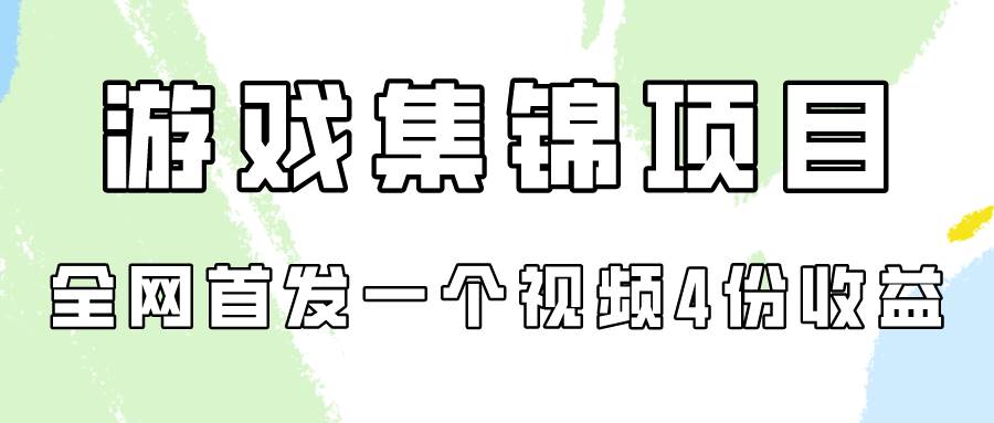 游戏集锦项目拆解，全网首发一个视频变现四份收益-千图副业网