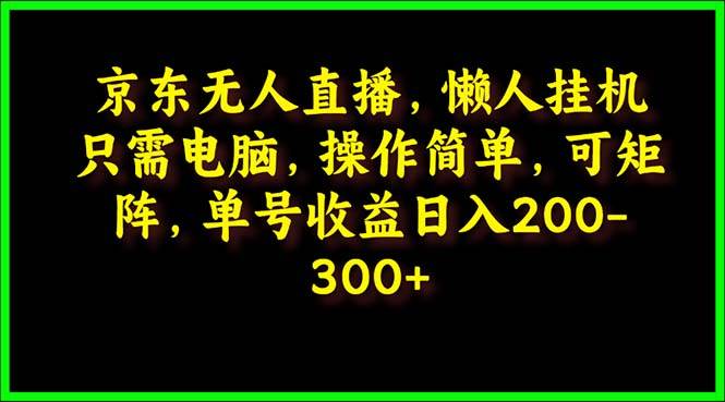 京东无人直播，电脑挂机，操作简单，懒人专属，可矩阵操作 单号日入200-300-千图副业网