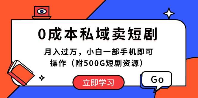 0成本私域卖短剧，月入过万，小白一部手机即可操作（附500G短剧资源）-千图副业网