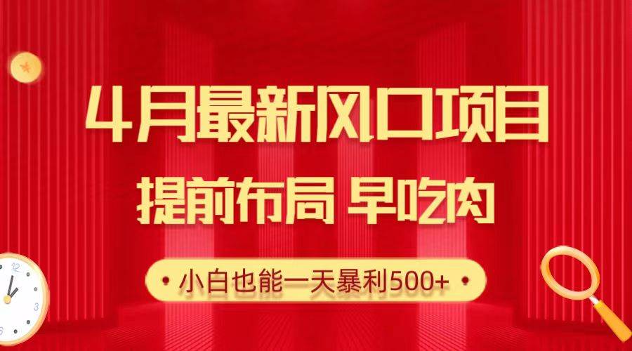 28.4月最新风口项目，提前布局早吃肉，小白也能一天暴利500+-千图副业网