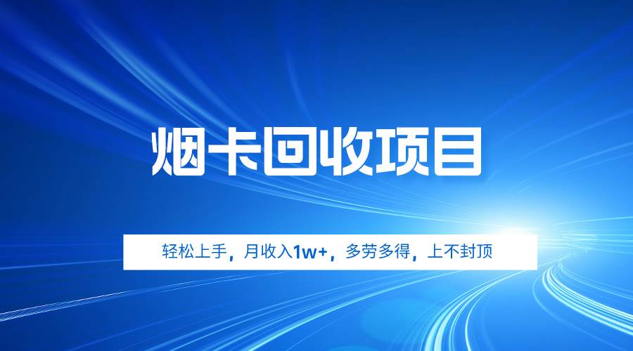 烟卡回收项目，轻松上手，月收入1w+,多劳多得，上不封顶-千图副业网