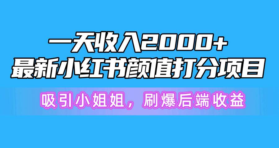 一天收入2000+，最新小红书颜值打分项目，吸引小姐姐，刷爆后端收益-千图副业网