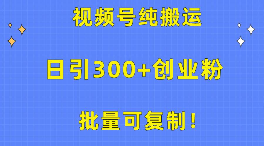 批量可复制！视频号纯搬运日引300+创业粉教程！-千图副业网