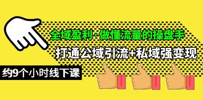 全域盈利·做懂流量的操盘手，打通公域引流+私域强变现，约9个小时线下课-千图副业网