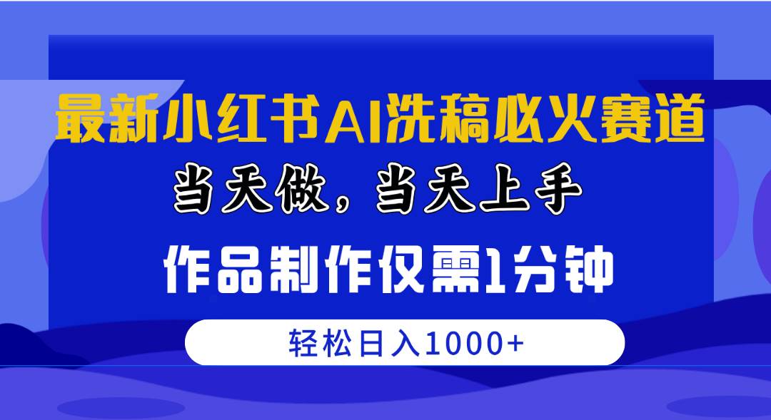 最新小红书AI洗稿必火赛道，当天做当天上手 作品制作仅需1分钟，日入1000+-千图副业网