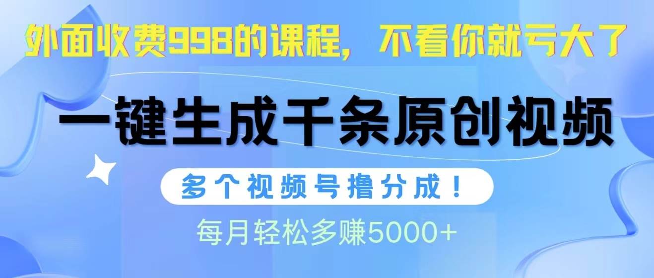 视频号软件辅助日产1000条原创视频，多个账号撸分成收益，每个月多赚5000+-千图副业网