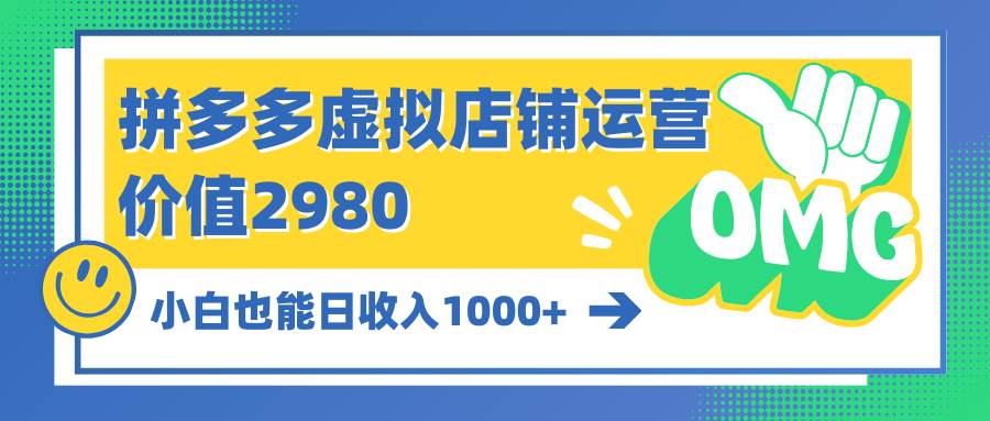 拼多多虚拟店铺运营：小白也能日收入1000+-千图副业网