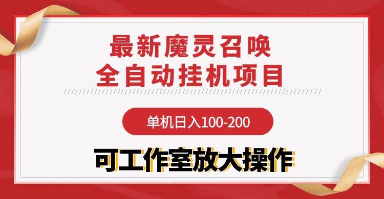 【魔灵召唤】全自动挂机项目：单机日入100-200，稳定长期 可工作室放大操作-千图副业网