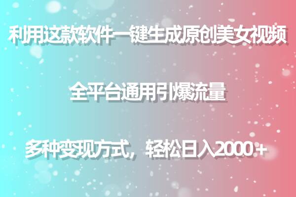 利用这款软件一键生成原创美女视频 全平台通用引爆流量 多种变现日入2000＋-千图副业网