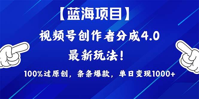 视频号创作者分成4.0玩法，100%过原创，条条爆款，单日1000+-千图副业网