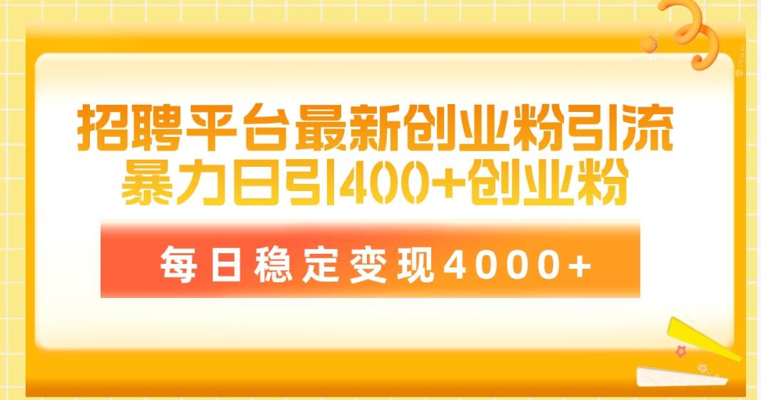 招聘平台最新创业粉引流技术，简单操作日引创业粉400+，每日稳定变现4000+-千图副业网